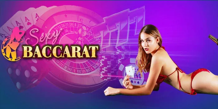 Mengapa Sexy Baccarat Menjadi Pilihan Utama Dalam Casino?