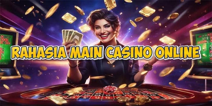 Rahasia Main Casino Online – Mengungkap Tips & Trik Bermain Yang Jitu